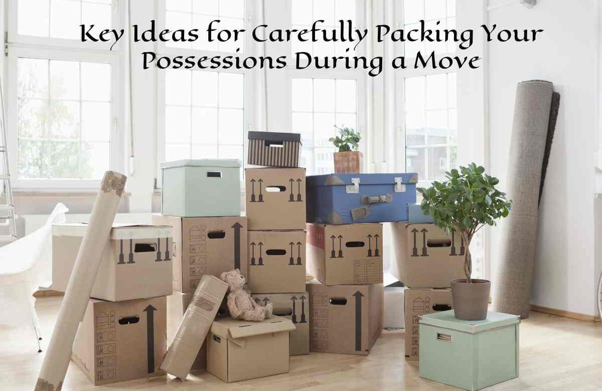 Key Ideas for Carefully Packing Your Possessions During a Move