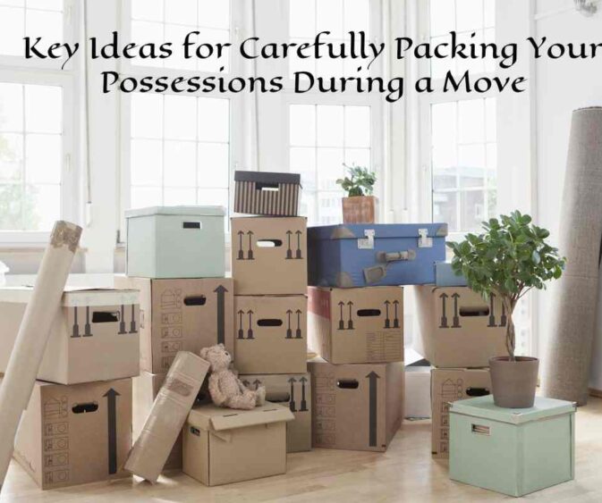 Key Ideas for Carefully Packing Your Possessions During a Move