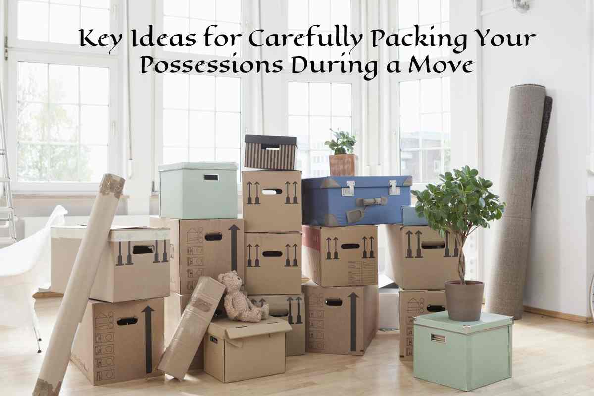 Key Ideas for Carefully Packing Your Possessions During a Move