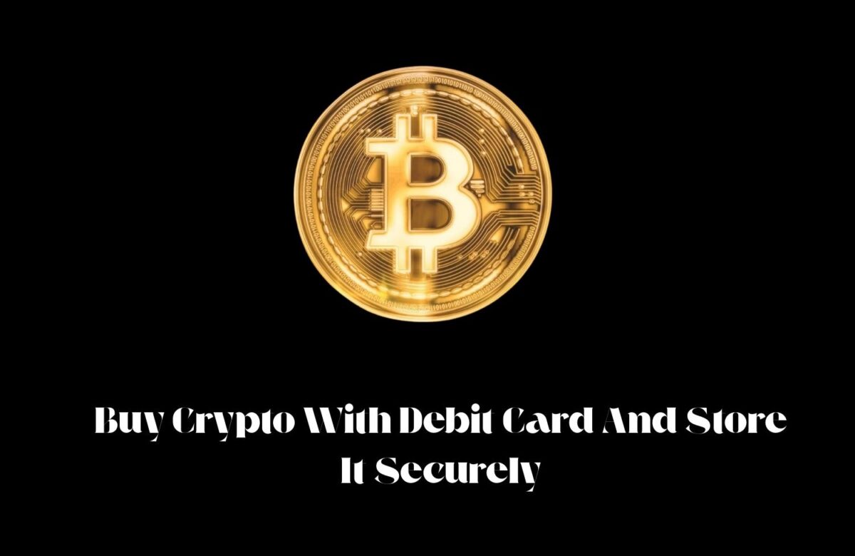 Step-By-Step Guide To Buy Crypto With Debit Card And Store It Securely