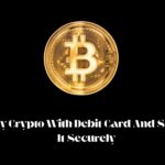 Step-By-Step Guide To Buy Crypto With Debit Card And Store It Securely