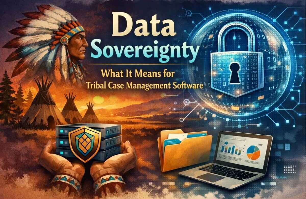 Data Sovereignty: What It Means for Tribal Case Management Software