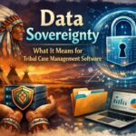 Data Sovereignty: What It Means for Tribal Case Management Software