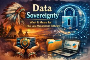 Data Sovereignty: What It Means for Tribal Case Management Software